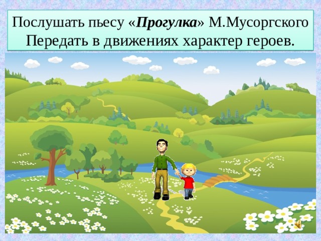 Послушать пьесу « Прогулка » М.Мусоргского  Передать в движениях характер героев. 
