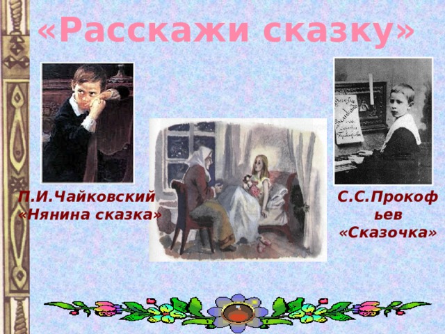«Расскажи сказку» П.И.Чайковский «Нянина сказка» С.С.Прокофьев «Сказочка» 