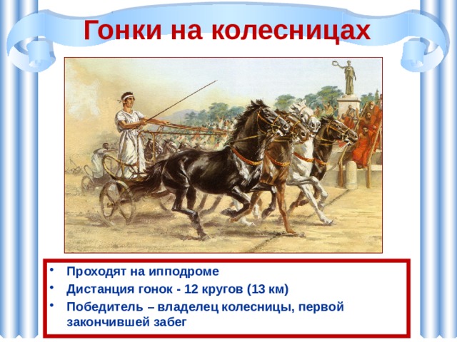 Гонки на колесницах Проходят на ипподроме Дистанция гонок - 12 кругов (13 км) Победитель – владелец колесницы, первой закончившей забег   