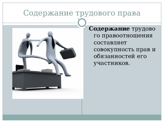 Содержание трудового права Содержание  трудового правоотношения составляет совокупность прав и обязанностей его участников. 