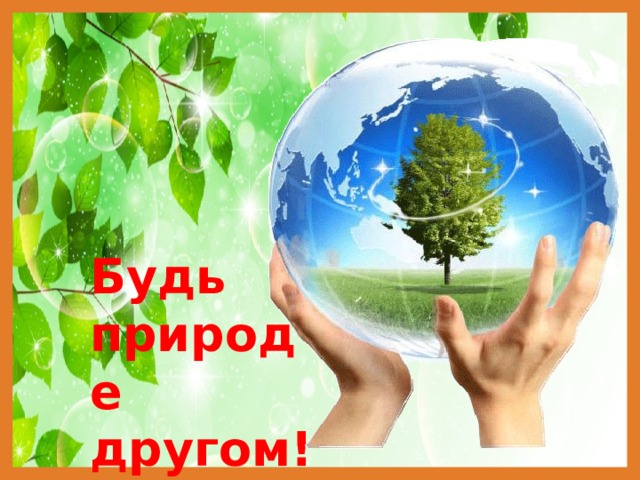Будь природе другом! 