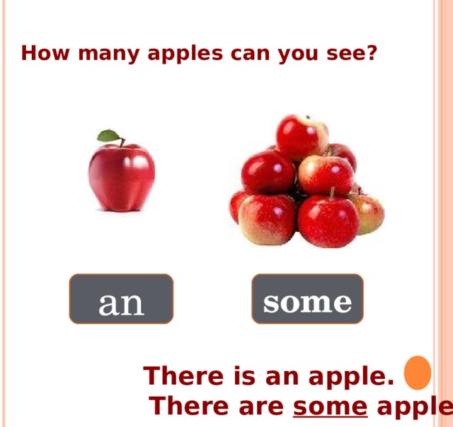  How many apples can you see? an some много одно  There is an apple.  There are some apples . 