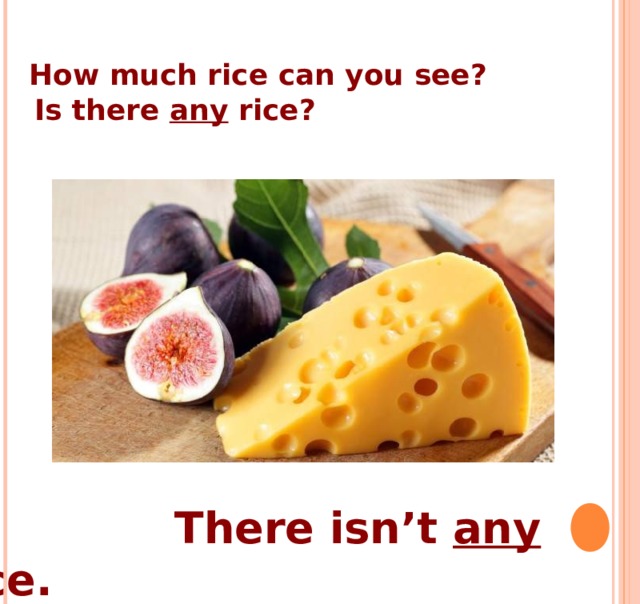  How much rice can you see?  Is there any rice?     There isn’t any rice. 