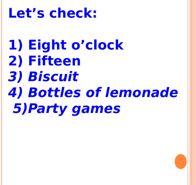 Let’s check:  1) Eight o’clock 2) Fifteen 3) Biscuit 4) Bottles of lemonade  5)Party games   