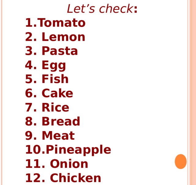 Let’s check : 1.Tomato 2. Lemon 3. Pasta 4. Egg 5. Fish 6. Cake 7. Rice 8. Bread 9. Meat 10.Pineapple 11. Onion 12. Chicken 