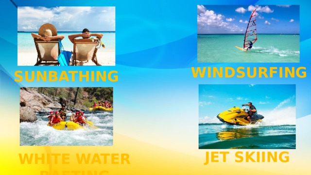 WINDSURFING SUNBATHING JET SKIING WHITE WATER RAFTING 
