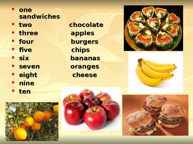 one sandwiches two chocolate three apples four burgers five chips six bananas seven oranges eight cheese nine ten  