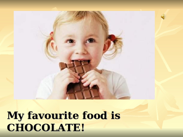 My favourite food is CHOCOLATE! 