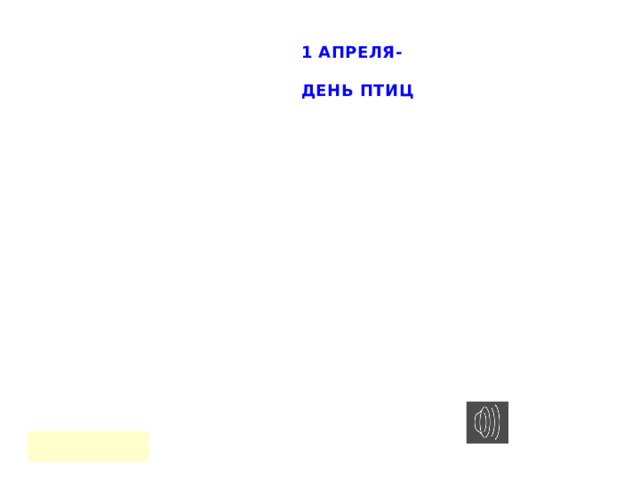 1 АПРЕЛЯ-  ДЕНЬ ПТИЦ  