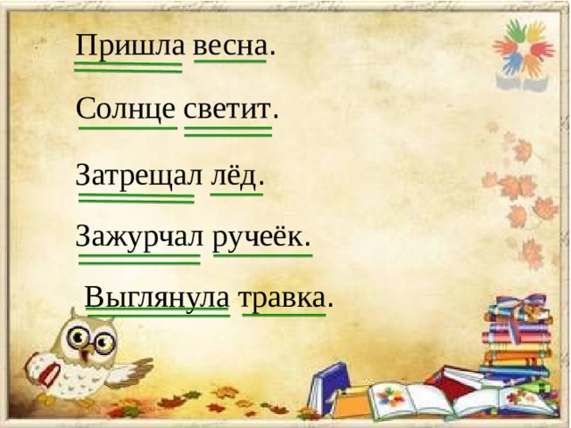 Пришла весна . Солнце светит . Затрещал лёд . Зажурчал ручеёк . Выглянула травка . 
