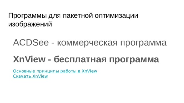 Программы для пакетной оптимизации изображений ACDSee - коммерческая программа XnView - бесплатная программа  Основные принципы работы в XnView Скачать XnView  