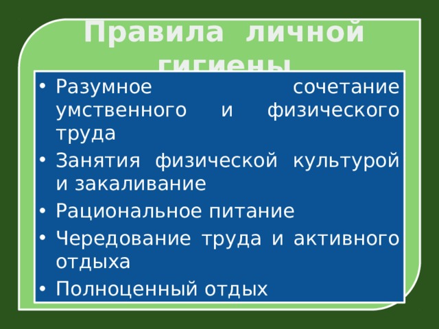 Правила личной гигиены Разумное сочетание умственного и физического труда Занятия физической культурой и закаливание Рациональное питание Чередование труда и активного отдыха Полноценный отдых 