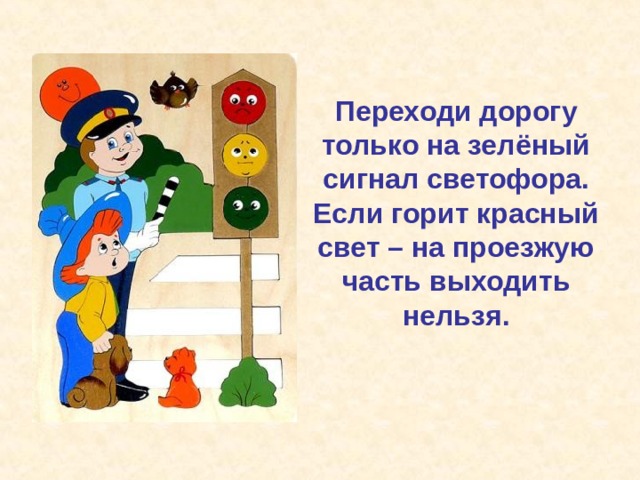 Переходи дорогу только на зелёный сигнал светофора. Если горит красный свет – на проезжую часть выходить нельзя. 
