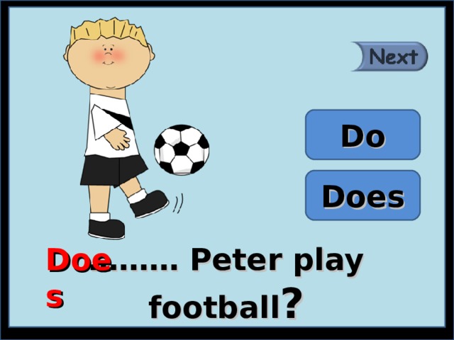 Do Does ……… Peter play football ? Does 