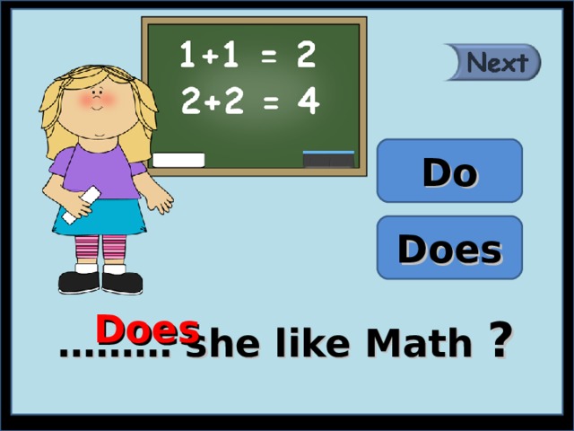 Do Does Does ……… she like Math ? 