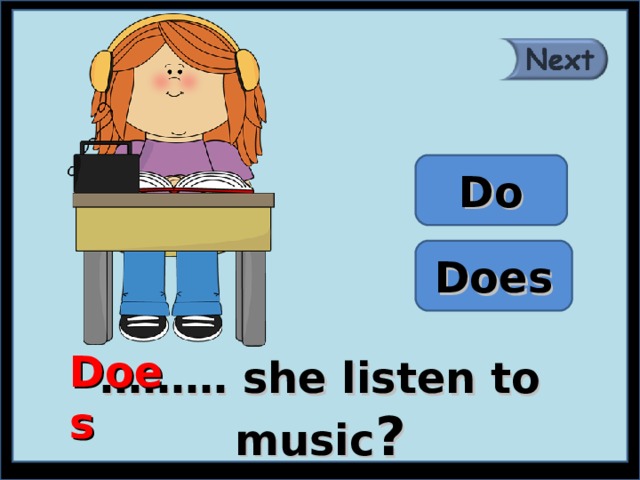Do Does Does ……… she listen to music ? 