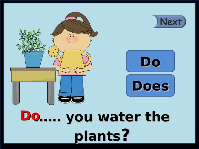 Do Does Do …… you water the plants ? 