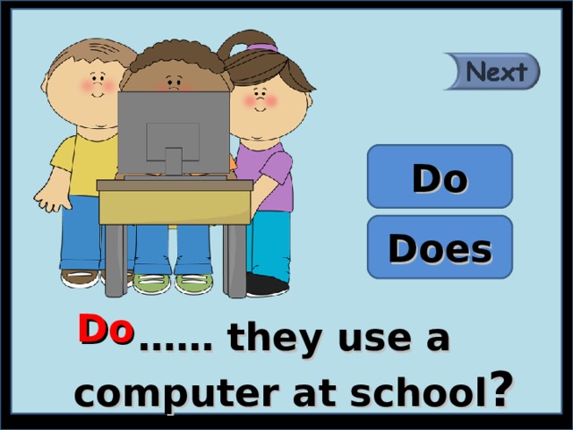 Do Does Do …… they use a computer at school ? 
