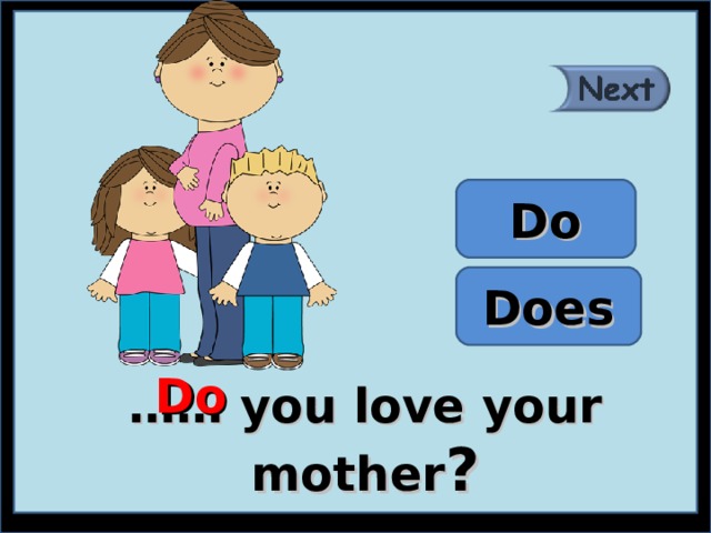 Do Does Do …… you love your mother ? 