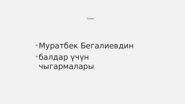 Тема Муратбек Бегалиевдин балдар үчүн чыгармалары 