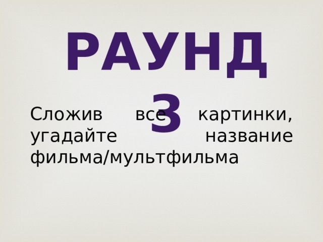 Раунд 3 Сложив все картинки, угадайте название фильма/мультфильма 