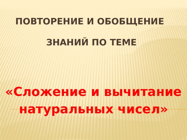 Повторение и обобщение   знаний по теме «Сложение и вычитание натуральных чисел» 