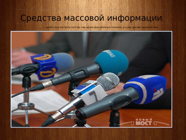 Средства массовой информации «дайте мне контроль хотя бы над одним федеральным каналом, и я вас сделаю президентом» 