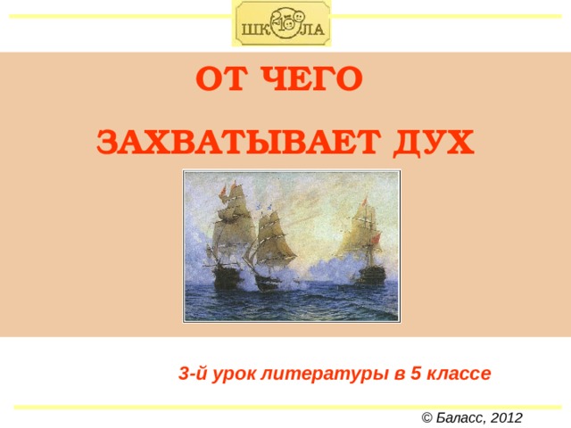 ОТ ЧЕГО ЗАХВАТЫВАЕТ ДУХ    3-й урок литературы в 5 классе © Баласс, 2012 