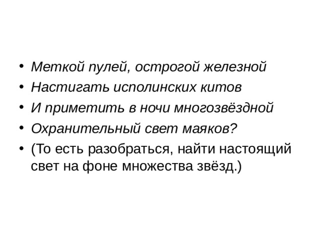 Меткой пулей, острогой железной Настигать исполинских китов И приметить в ночи многозвёздной Охранительный свет маяков? (То есть разобраться, найти настоящий свет на фоне множества звёзд.)  