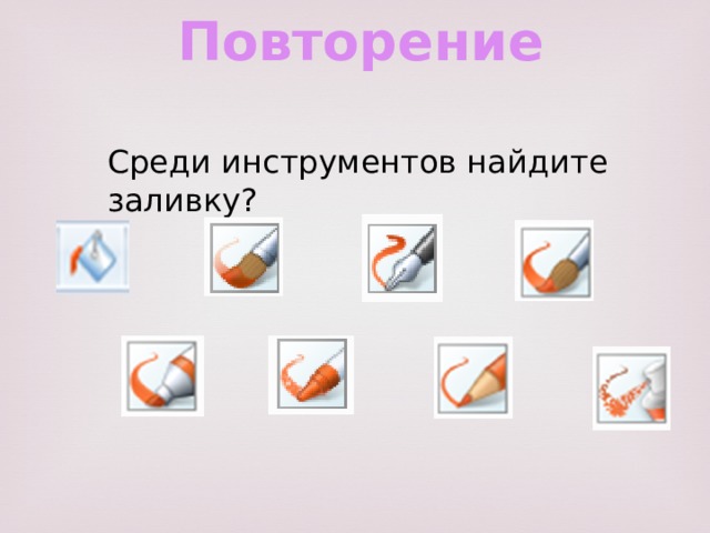 Повторение Среди инструментов найдите заливку? 