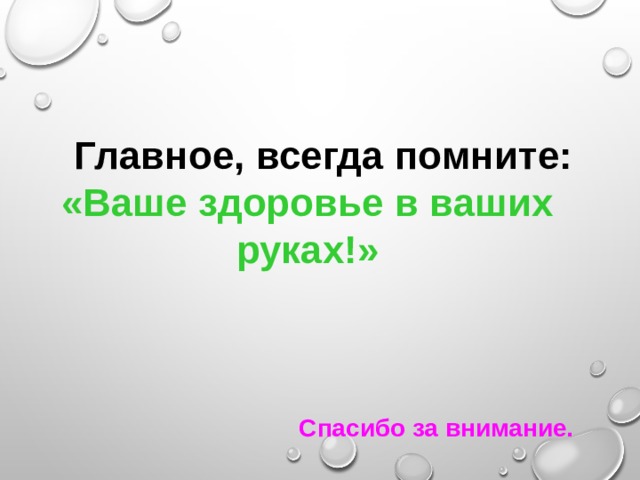 Главное, всегда помните: «Ваше здоровье в ваших руках!»    Спасибо за внимание. 