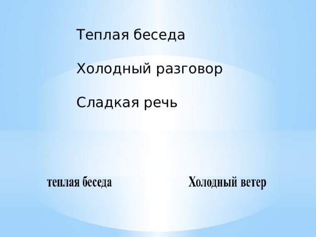 Теплая беседа Холодный разговор Сладкая речь 