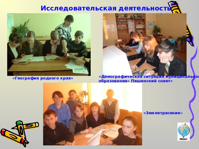 Исследовательская деятельность «Демографическая ситуация муниципального образования» Пяшинский совет» «География родного края» «Землетрясение » 