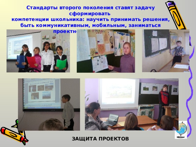 Стандарты второго поколения ставят задачу сформировать компетенции школьника: научить принимать решения,  быть коммуникативным, мобильным, заниматься проектной деятельностью ЗАЩИТА ПРОЕКТОВ 
