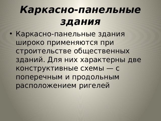Каркасно-панельные здания Каркасно-панельные здания широко применяются при строитель­стве общественных зданий. Для них характерны две конструктивные схемы — с поперечным и продольным расположением ригелей 