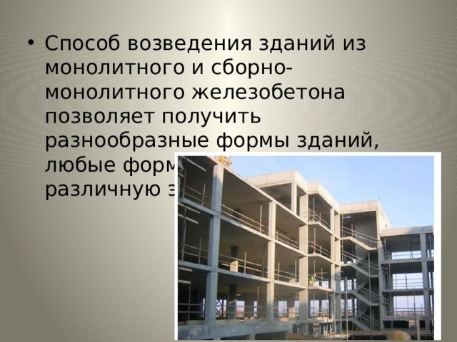 Способ возве­дения зданий из монолитного и сборно-монолитного железобетона позволяет получить разнообразные формы зданий, любые формы и размеры проемов, различную этажность и т.п. 