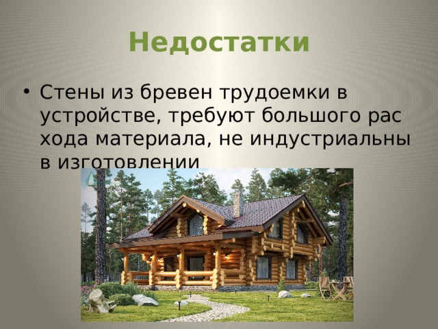 Недостатки Стены из бревен трудоемки в устройстве, требуют большого рас­хода материала, не индустриальны в изготовлении 