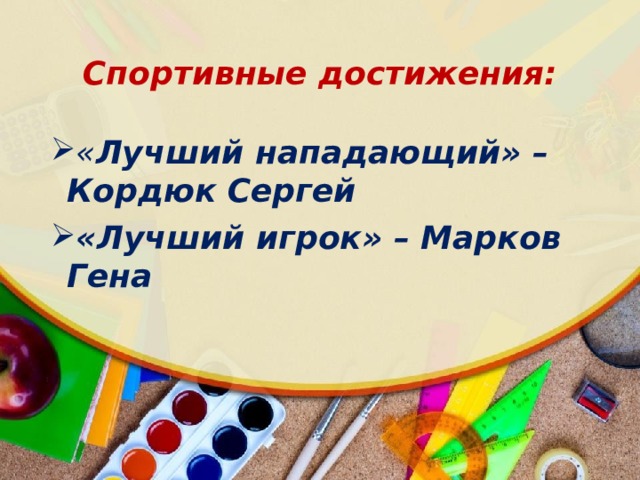 Спортивные достижения: « Лучший нападающий» – Кордюк Сергей «Лучший игрок» – Марков Гена 