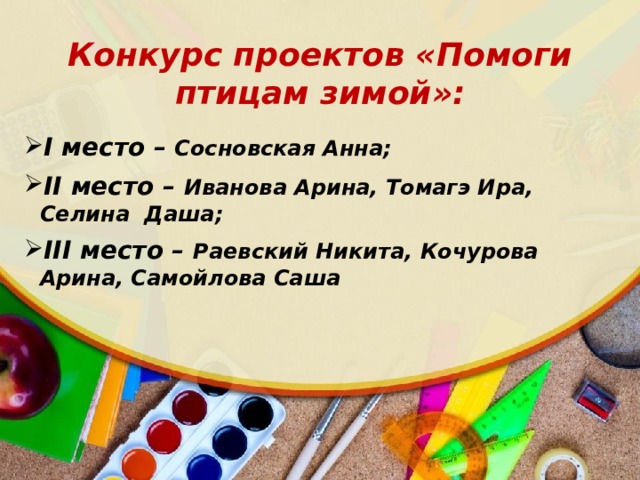 Конкурс проектов «Помоги птицам зимой»: I место – Сосновская Анна; II место – Иванова Арина, Томагэ Ира, Селина Даша; III место – Раевский Никита, Кочурова Арина, Самойлова Саша 