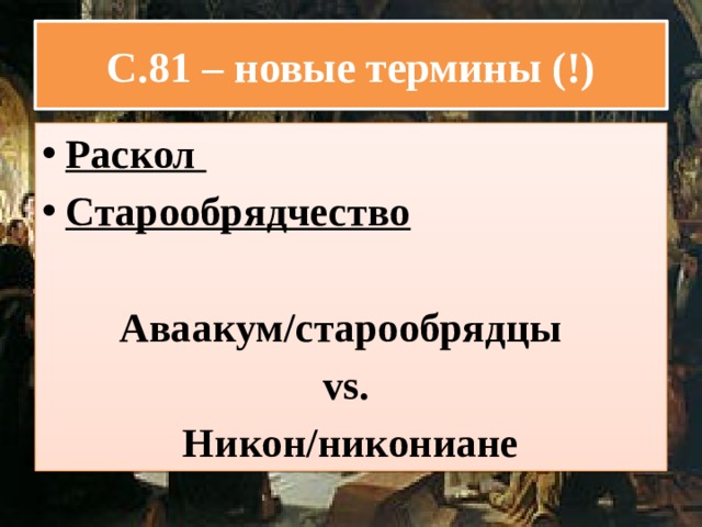 С.81 – новые термины (!) Раскол Старообрядчество  Аваакум/старообрядцы vs. Никон/никониане 