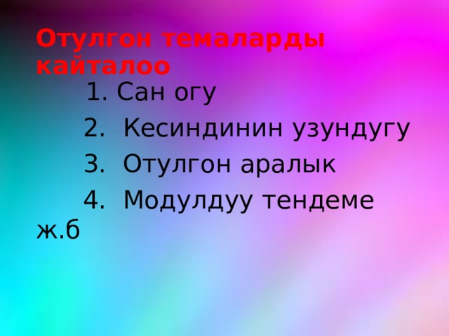 Отулгон темаларды кайталоо  1. Сан огу  2. Кесиндинин узундугу  3. Отулгон аралык  4. Модулдуу тендеме ж.б 