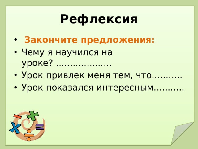 Рефлексия  Закончите предложения: Чему я научился на уроке? .................... Урок привлек меня тем, что........... Урок показался интересным........... 