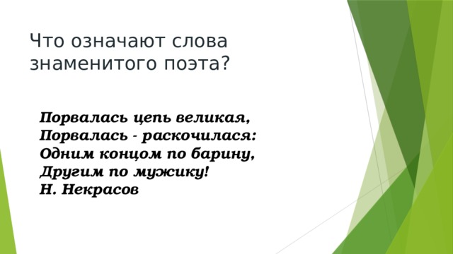 Что означают слова знаменитого поэта? Порвалась цепь великая, Порвалась - раскочилася: Одним концом по барину, Другим по мужику!  Н. Некрасов 