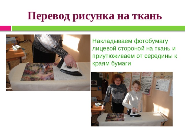 Перевод рисунка на ткань Накладываем фотобумагу лицевой стороной на ткань и приутюживаем от середины к краям бумаги 