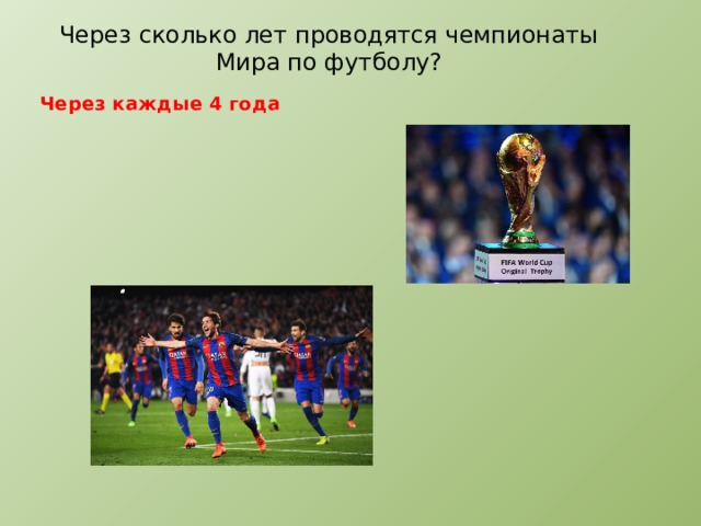 Через сколько лет проводятся чемпионаты Мира по футболу? Через каждые 4 года 