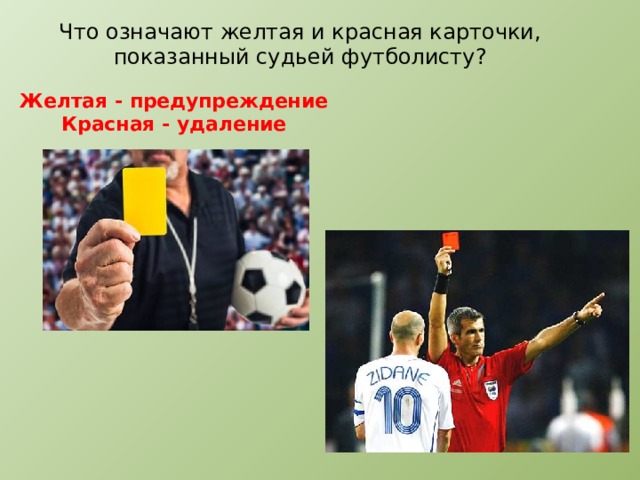 Что означают желтая и красная карточки, показанный судьей футболисту? Желтая - предупреждение  Красная - удаление 