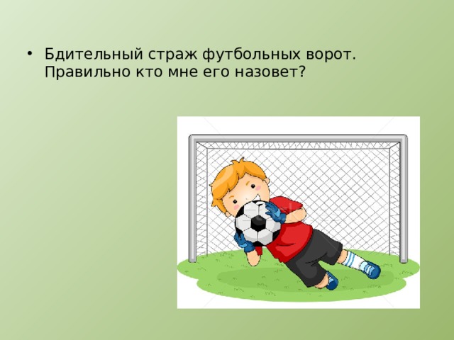Бдительный страж футбольных ворот.  Правильно кто мне его назовет?   