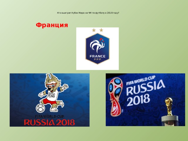   Кто выиграл Кубок Мира на ЧМ по футболу в 2018 году?    Франция 