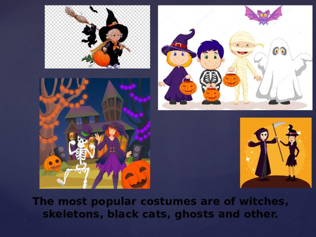 The most popular costumes are of witches, skeletons, black cats, ghosts and other. 