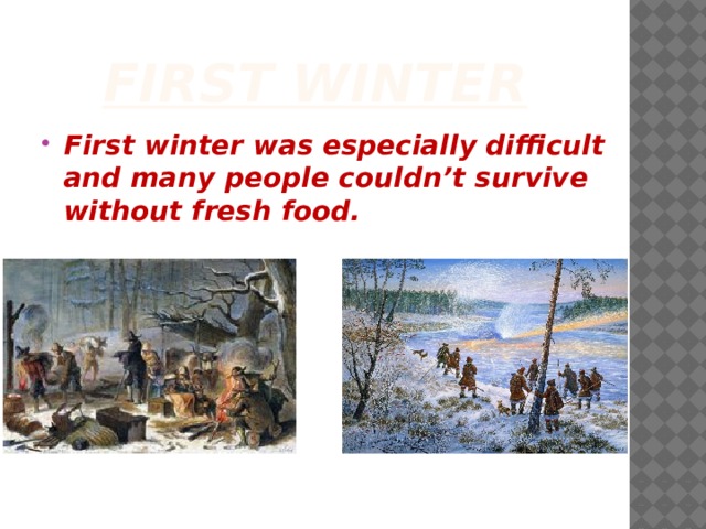 First winter First winter was especially difficult and many people couldn’t survive without fresh food. 